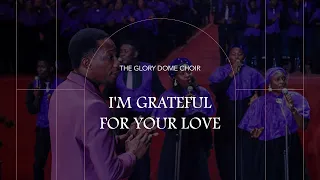 im grateful for your love the glory dome choir