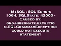 MySQL SQL Error 1064 SQLState 42000 - Caused by org hibernate exception SQLGrammarException c