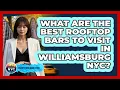 What Are The Best Rooftop Bars To Visit In Williamsburg NYC - Everything About NYC
