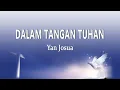 Download Lagu Yan Josua - DALAM TANGAN TUHAN (Lirik Lagu)