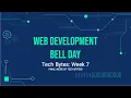 Tech Bytes Web Development Bell Day - Week 7 Summer End