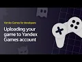 1 Uploading your game to Yandex Games account