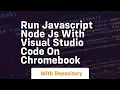 Run javascript node js with visual studio code on chromebook