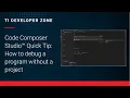Code Composer Studio Quick Tip How to debug a program without a project