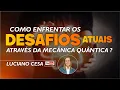 Lagu COMO ENFRENTAR os DESAFIOS ATUAIS através da MECÂNICA QUÂNTICA?LUCIANO CESA. Compartilhem!