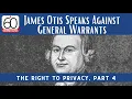 James Otis Speaks Against General Warrants The Right to Privacy Part 4