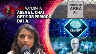 VANDINHA: ÁREA 51, CHAT GPT E OS PERIGOS DA INTELIGÊNCIA ARTIFICIAL | Planeta Podcast Ep.476