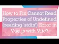 How to Fix Cannot Read Properties of Undefined reading stdin Error in Vue js with Vite