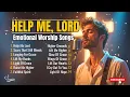 Download Lagu Help Me, Lord Emotional Worship Songs New Christian Music 2025 Gospel Songs