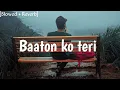 Lagu Baaton ko Teri ~ [Slowed + Reverb] ~ Arijit Singh - ᴄ ʜ ɪ ɴ ᴍ ᴀ ʏ 『IGNORE』 『BOY 』