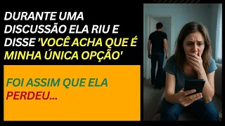 Ela riu e disse 'Você acha que é minha única opção' foi assim que ela perdeu tudo