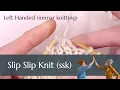 Knitting Fundamentals the SSK slip slip knit decrease for Left Handed Mirror Knitters
