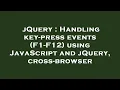 jQuery Handling key-press events F1-F12 using JavaScript and jQuery cross-browser