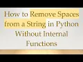How to Remove Spaces from a String in Python Without Internal Functions
