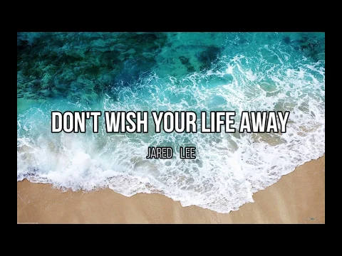 Download MP3 Don't Wish Your Life Away by Jared Lee (LYRICS)