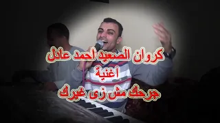 كروان الصعيد احمد عادل اغنية  جرحك مش زى غيرك ياسلام يا وجع دندنها