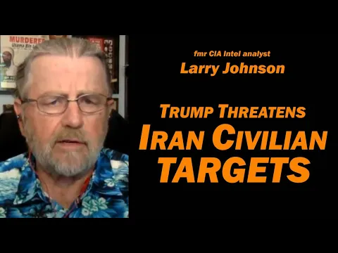 Trump Threatens Iran Civilian Targets /Larry Johnson & Lt Col Daniel Davis