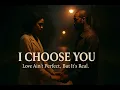 Lagu When Love Isn’t Perfect, But It’s Real ❤️ “I Choose You” (Official Video)