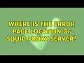 Where is the error page location of squid proxy server 2 Solutions