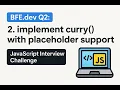 BFE dev Q2 Implement curry with Placeholder Support JavaScript Coding Interview Challenge