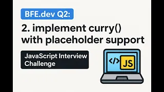 BFE dev Q2 Implement curry with Placeholder Support JavaScript Coding Interview Challenge