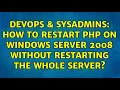 DevOps SysAdmins How to restart php on windows server 2008 without restarting the whole server