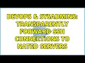 DevOps SysAdmins Transparently forward SSH connections to NATed Servers 2 Solutions
