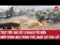 Download Lagu Trực tiếp: Bão số 10 Bualoi tốc biến, miền Trung mưa trắng trời, nhiều tỉnh ngập lụt
