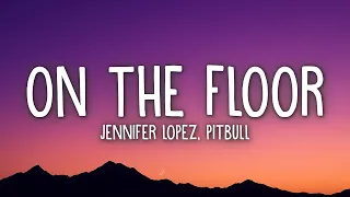 Jennifer Lopez - On The Floor (Lyrics) ft. Pitbull