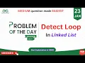 GFG PTOD 24 Jan 2025 Detect Loop in linked list GeeksForGeeks