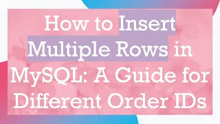 How to Insert Multiple Rows in MySQL A Guide for Different Order IDs