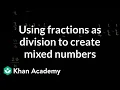 Using fractions as division to create mixed numbers Fractions 5th grade Khan Academy