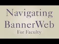 How to Navigate BannerWeb For Faculty