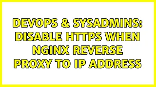 DevOps SysAdmins Disable https when Nginx reverse proxy to IP address 3 Solutions