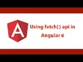 Angular JS 6 - Using Fetch API in Angular Apps