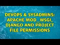 DevOps SysAdmins Apache mod - wsgi Django and project file permissions