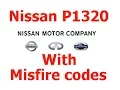Nissan Code P1320 and Misfire Codes P0301 Etc