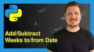 Add Subtract Weeks to from Date in Python 2 Examples datetime Module timedelta Function