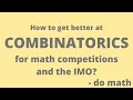 How to get better at Combinatorics for Math competitions and the International Math Olympiad