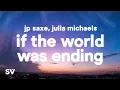 Download Lagu JP Saxe, Julia Michaels - If The World Was Ending (Lyrics)