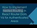 How to Implement Nested Routing in React Router Dom V6 for Authenticated Areas
