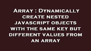 Array Dynamically create nested javascript objects with the same key but different values from an