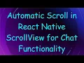 Automatic Scroll in React Native ScrollView for Chat Functionality
