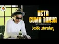 Download Lagu BETA CUMA TANYA - Doddie Latuharhary || Lagu Ambon 2024