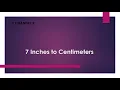 7 Inches to Centimeters