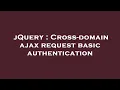 jQuery Cross-domain ajax request basic authentication