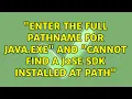 Enter the full pathname for java exe and Cannot find a J2SE SDK installed at path