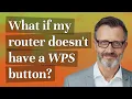 What if my router doesn t have a WPS button