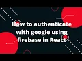 How to authenticate with google using firebase in React Firebase Google authentication with React
