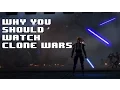Why You Should Watch Star Wars The Clone Wars